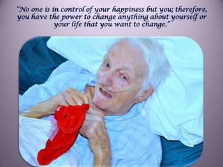 “No one is in control of your happiness but you; therefore, you have the power to change anything about yourself or your life that you want to change.”