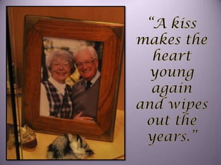 “A kiss makes the heart young again and wipes out the years.”