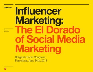 Traackr
@traackr
@nicochabs
Influencer
Marketing:
The El Dorado
of Social Media
Marketing
BDigital Global Congress
Barcelona, June 14th, 2013
 