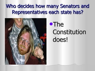 Who decides how many Senators and Representatives each state has? The Constitution does! 