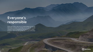 Each and every one of us is responsible for driving
Electrolux forward. To enable you to do this, we’ve
created a set of guidelines that are found in each
strategic driver to help guide you in your everyday
work.
Everyone’s
responsible
1 6 01. Why work at Electrolux
 