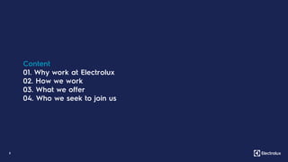 3
Content
01. Why work at Electrolux
02. How we work
03. What we offer
04. Who we seek to join us
 