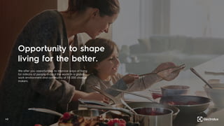 42
We offer you opportunities to improve ways of living
for millions of people around the world in a global
work environment and community of 55 000 change
makers.
Opportunity to shape
living for the better.
03. What we offer you
 