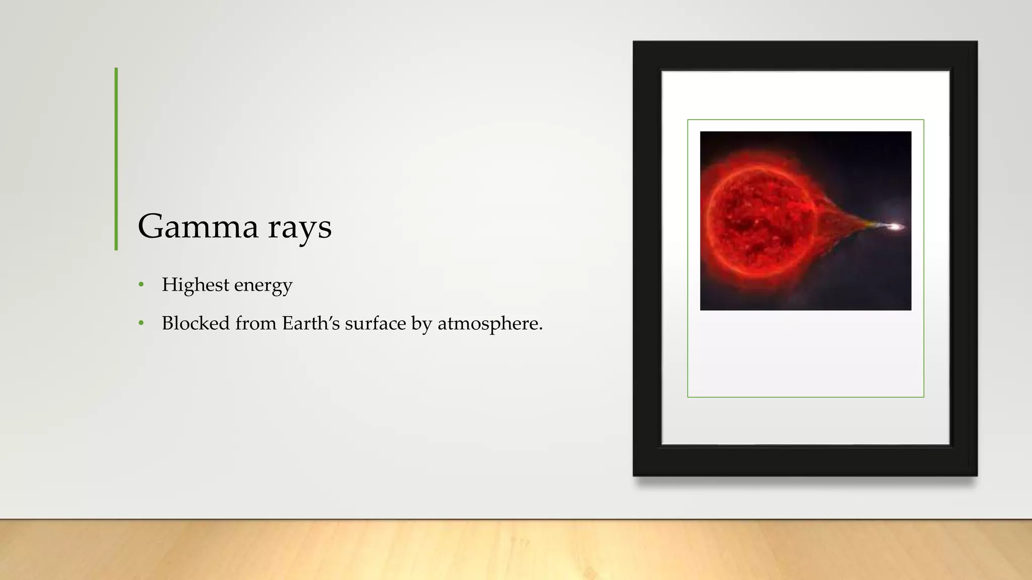 Gamma rays
• Highest energy
• Blocked from Earth’s surface by atmosphere.
 
