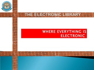 WHERE EVERYTHING IS
        ELECTRONIC
 