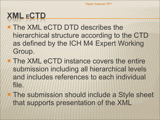 <ul><li>The XML eCTD DTD describes the hierarchical structure according to the CTD as defined by the ICH M4 Expert Working...