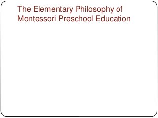 The Elementary Philosophy of
Montessori Preschool Education
 