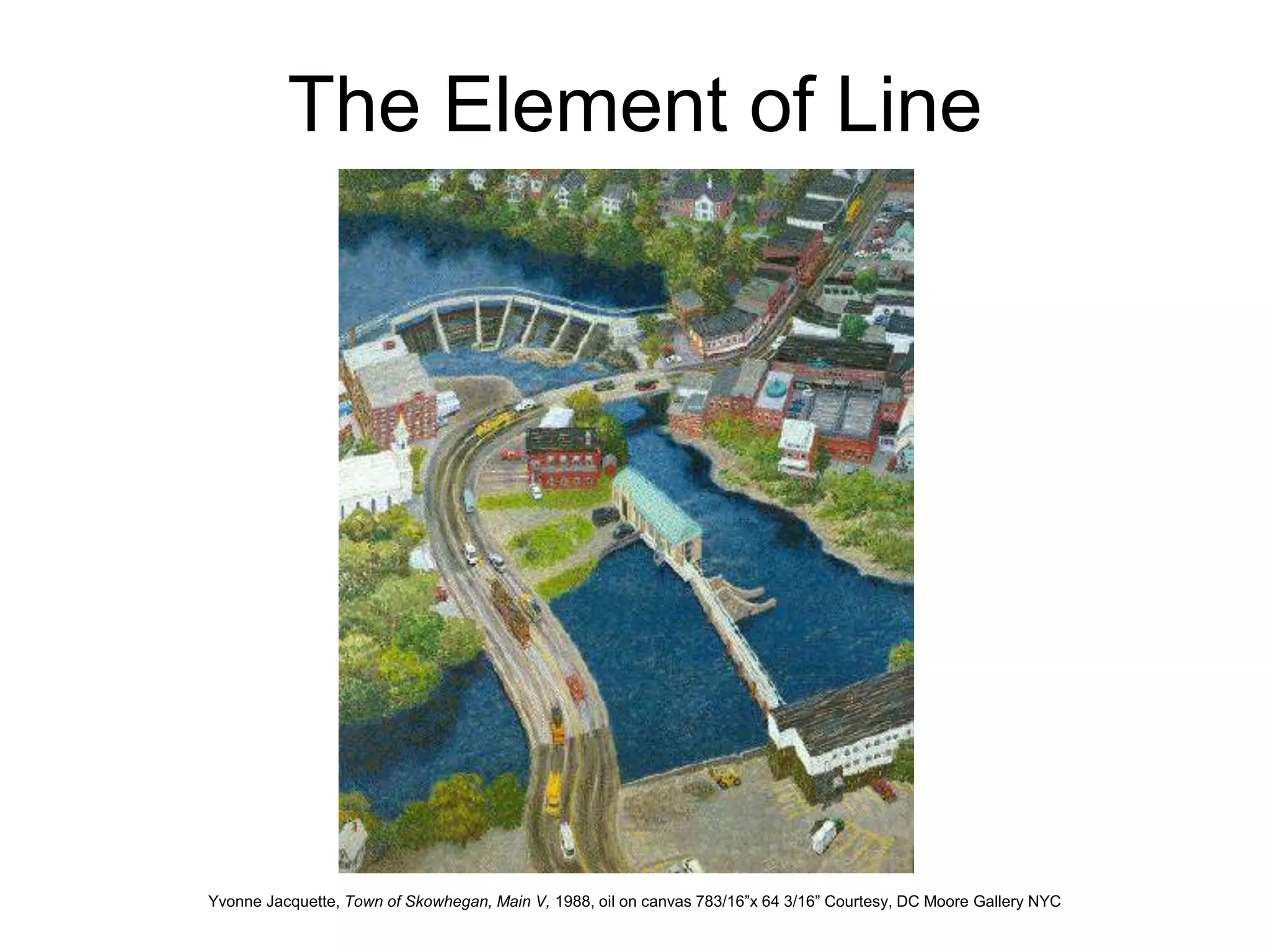 The Element of Line
Yvonne Jacquette, Town of Skowhegan, Main V, 1988, oil on canvas 783/16”x 64 3/16” Courtesy, DC Moore Gallery NYC
 