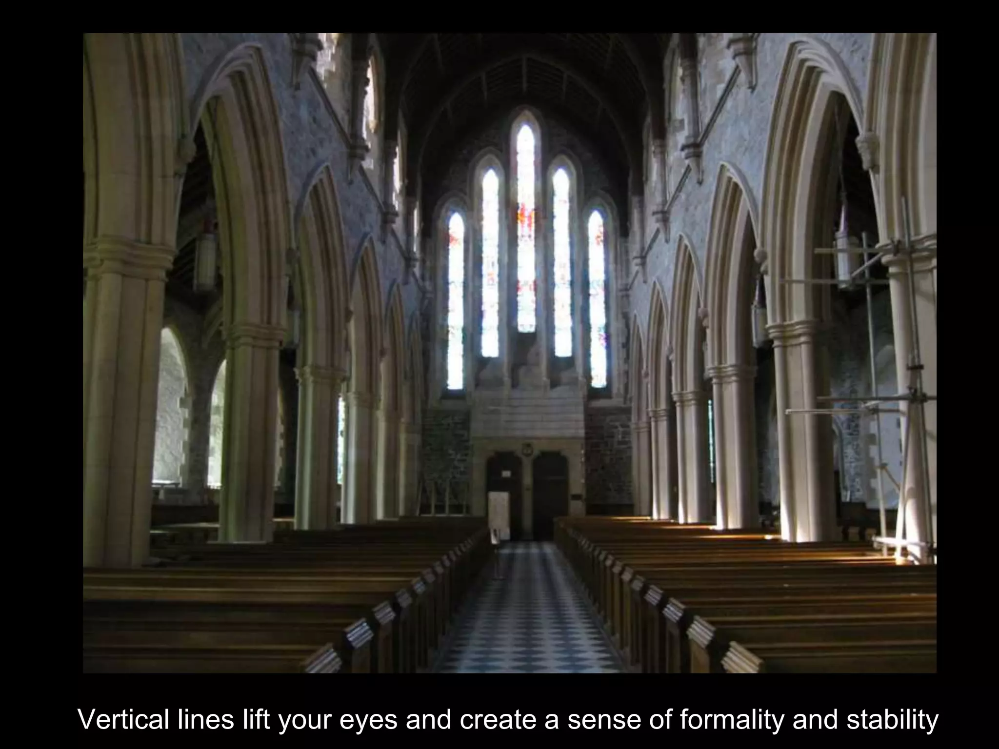 Vertical lines lift your eyes and create a sense of formality and stability
 