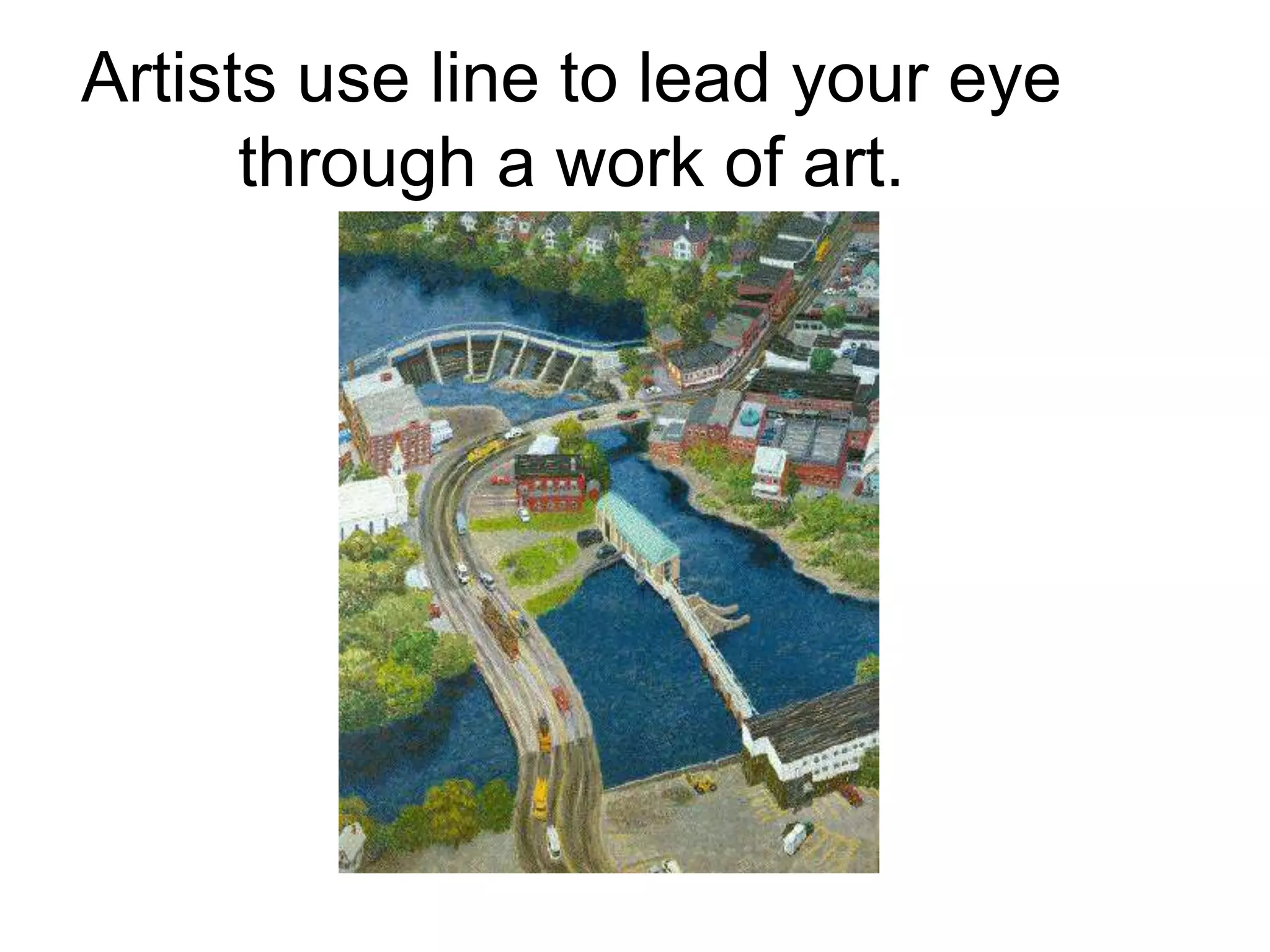Artists use line to lead your eye
through a work of art.
 