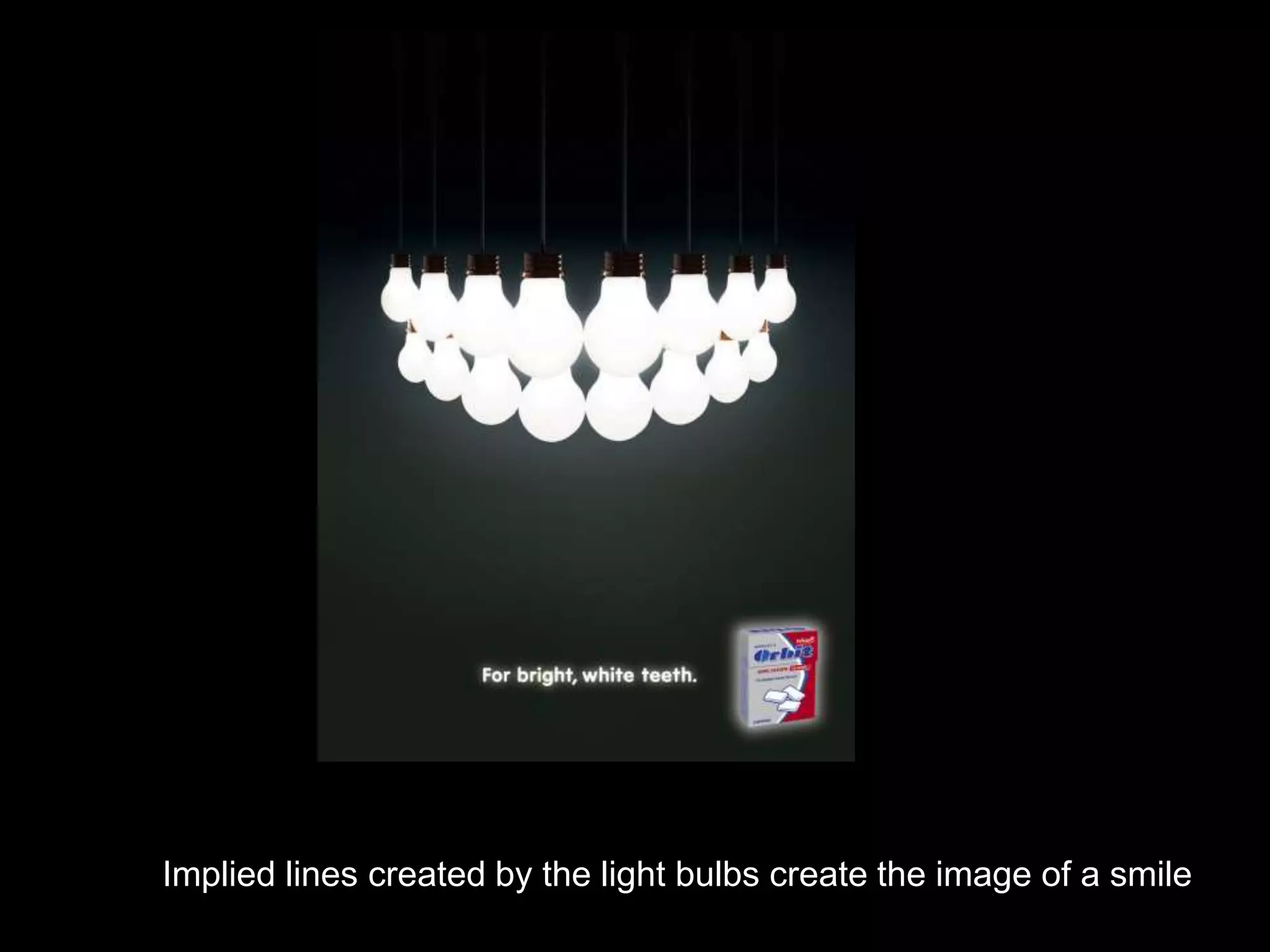 Implied lines created by the light bulbs create the image of a smile
 
