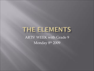 ARTS’ WEEK with Grade 9 Monday 8 th  2009 