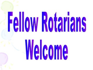 Fellow Rotarians Welcome 