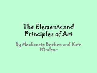 The Elements and
   Principles of Art
By Mackenzie Beebee and Kate
         Windsor
 
