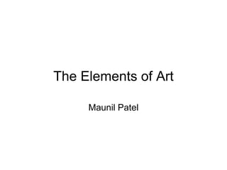 The Elements of Art Maunil Patel 