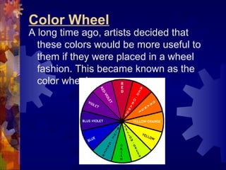 Color Wheel
A long time ago, artists decided that
these colors would be more useful to
them if they were placed in a wheel...