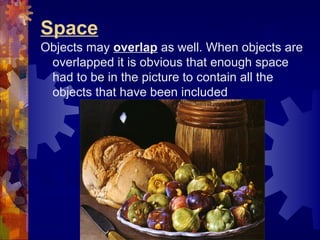 Space
Objects may overlap as well. When objects are
overlapped it is obvious that enough space
had to be in the picture to...
