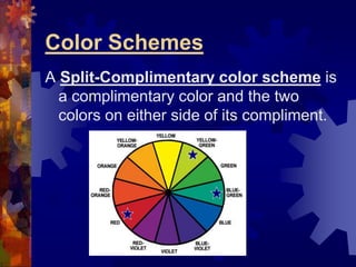 Color Schemes
A Split-Complimentary color scheme is
a complimentary color and the two
colors on either side of its compliment.
 
