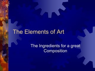 The Elements of Art
The Ingredients for a great
Composition
 