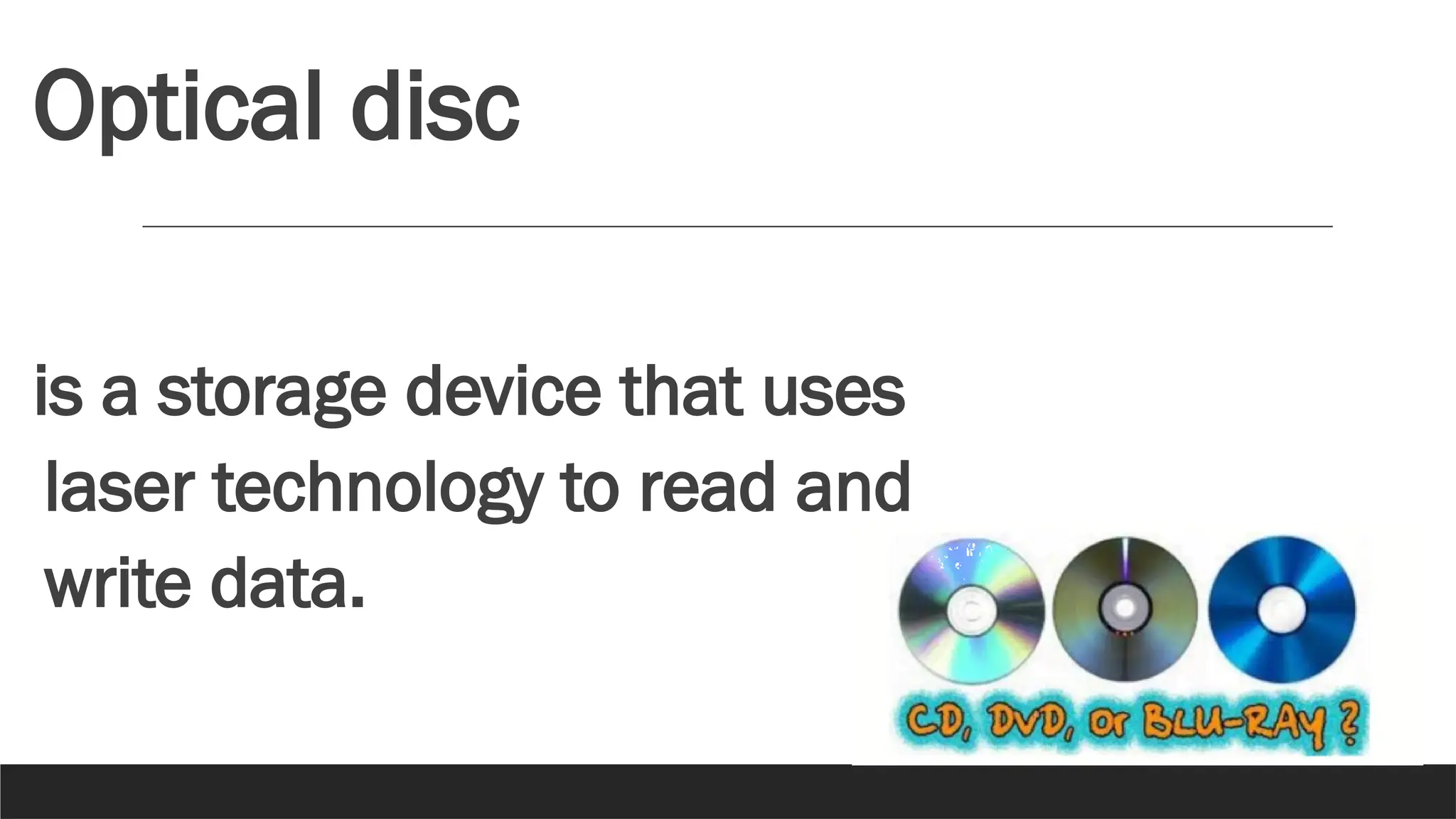 Optical disc
is a storage device that uses
laser technology to read and
write data.
 