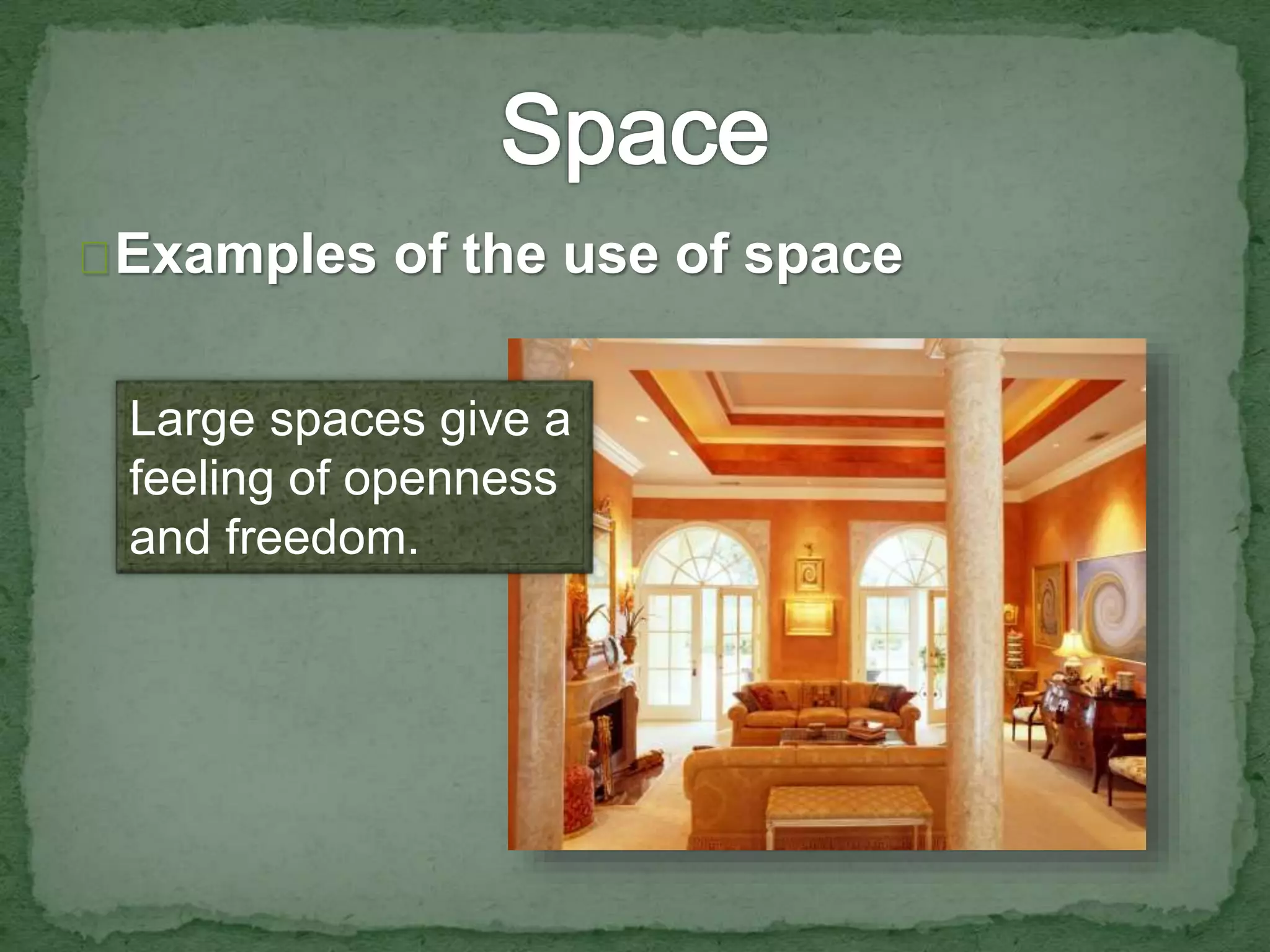 Examples of the use of space 
Large spaces give a 
feeling of openness 
and freedom. 
 