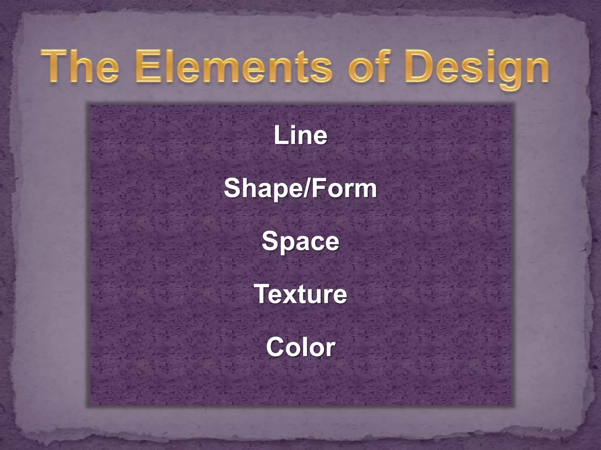 Line 
Shape/Form 
Space 
Texture 
Color 
 