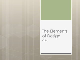 The Elements
of Design
Color
 