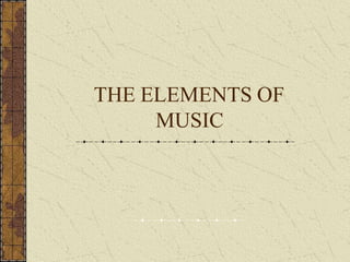 THE ELEMENTS OF
MUSIC
 