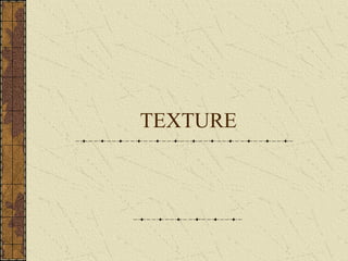 TEXTURE
 