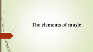 The elements of music
 