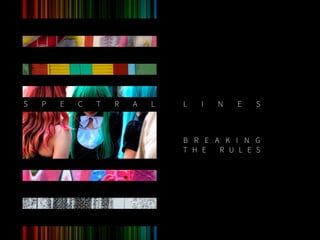 S P E C T R A L L I N E S
B R E A K I N G
T H E R U L E S
 