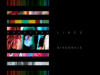 S P E C T R A L L I N E S
D I A G O N A L S
 