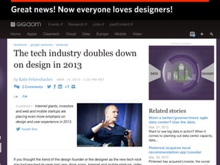 Great news! Now everyone loves designers!
 