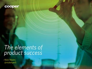 The elements of
product success
› Nick Myers
  @nickmyer5
 