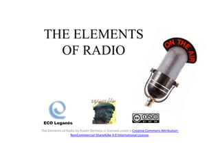 THE ELEMENTS
OF RADIO
The Elements of Radio by Rubén Bermejo is licensed under a Creative Commons Attribution-
NonCommercial-ShareAlike 4.0 International License.
 