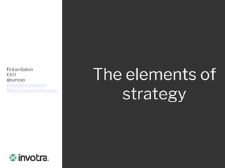 The elements of
strategy
Fintan Galvin
CEO
@suncao
fintan@invotra.com
Https://www.invotra.com
 