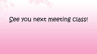 See you next meeting class!
 