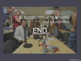 THE ELEMENTS of TEACHING
and LEARNING
Yenna Monica D. P.
END
 