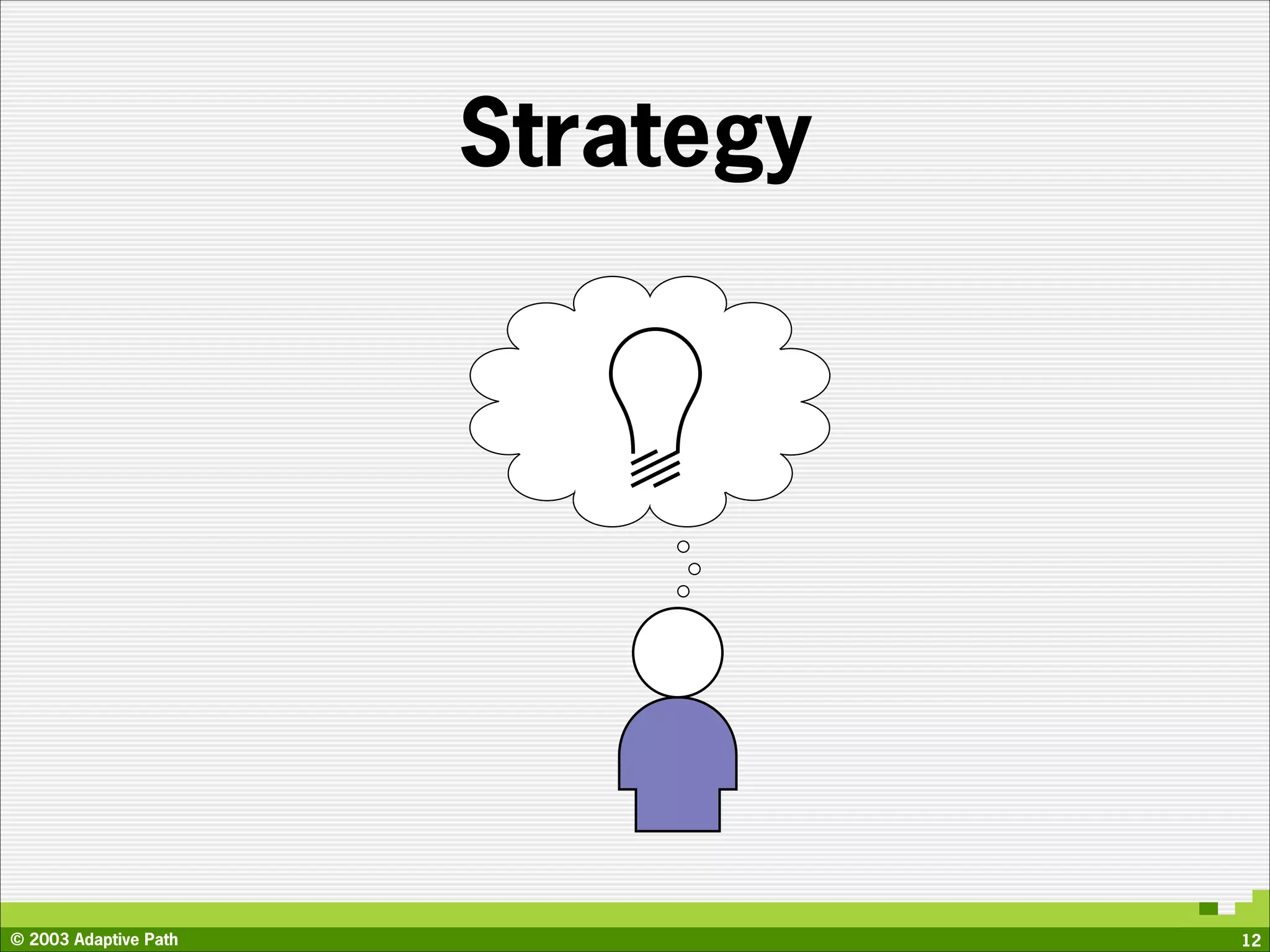 Strategy




© 2003 Adaptive Path              12
 