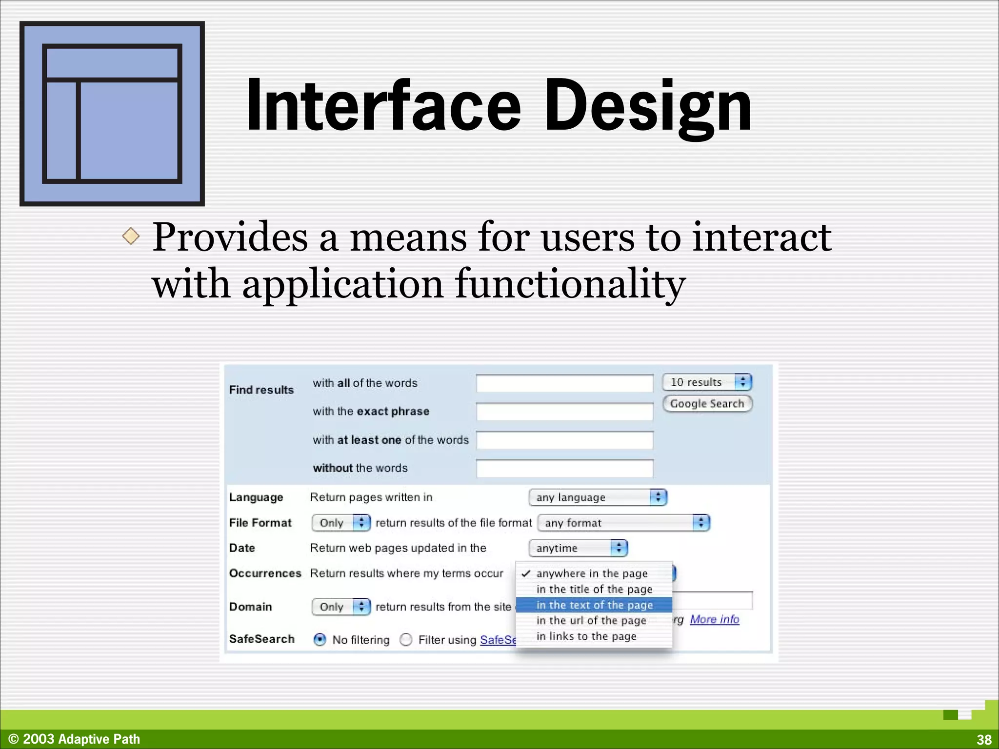 Interface Design
                       Provides a means for users to interact
                       with application functionality




© 2003 Adaptive Path                                            38
 