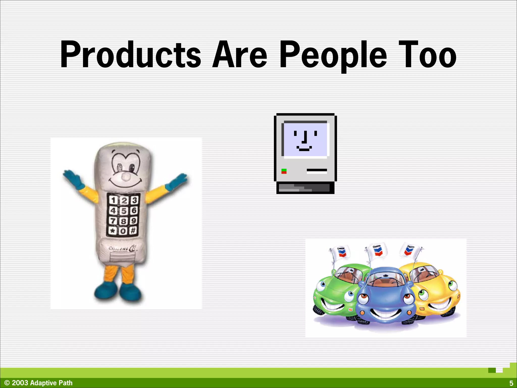 Products Are People Too




© 2003 Adaptive Path                      5
 