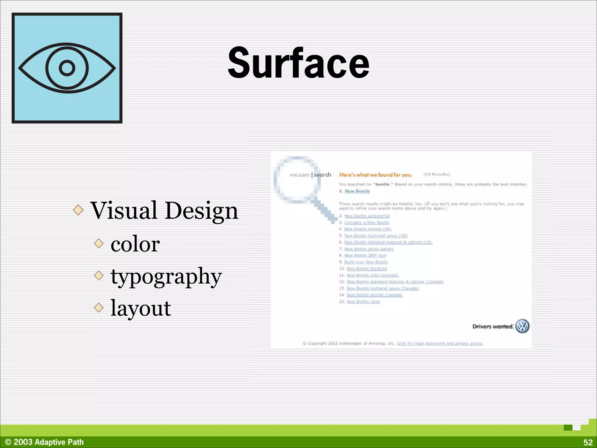 Surface


                       Visual Design
                        color
                        typography
                        layout




© 2003 Adaptive Path                           52
 