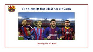 The Elements that Make Up the Game
The Player on the Team
 