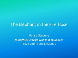 The Elephant in the Fire Hose
Vance Stevens
MultiMOOC: What was that all about?
Feb 23, 2014 in Moodle MOOC 3

 