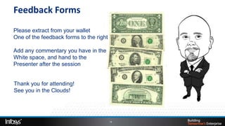 Feedback Forms
Please extract from your wallet
One of the feedback forms to the right

Add any commentary you have in the
White space, and hand to the
Presenter after the session


Thank you for attending!
See you in the Clouds!




                                         14
 