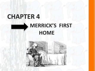 CHAPTER 4
MERRICK’S FIRST
HOME
 