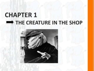 CHAPTER 1
THE CREATURE IN THE SHOP
 