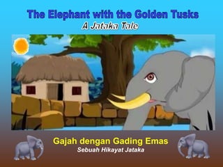 1
Gajah dengan Gading Emas
Sebuah Hikayat Jataka
 