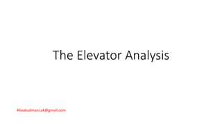 The Elevator Analysis
Aliaakudmani.ak@gmail.com
 