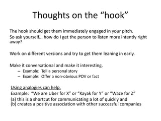 Thoughts on the “hook”
The hook should get them immediately engaged in your pitch.
So ask yourself... how do I get the per...